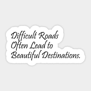 difficult roads often lead to beautiful destinations - quotes Sticker